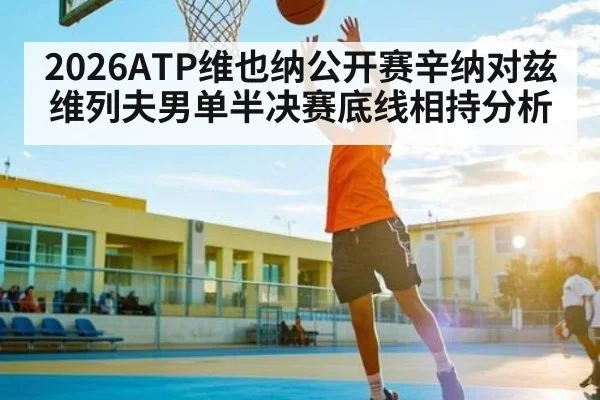 2026ATP维也纳公开赛辛纳对兹维列夫男单半决赛底线相持分析